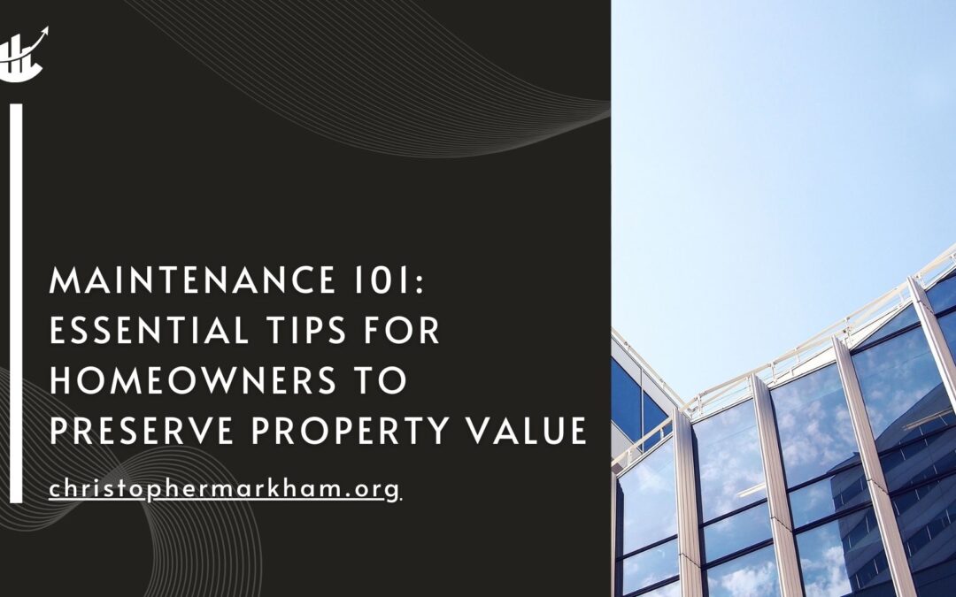 Maintenance 101: Essential Tips for Homeowners to Preserve Property Value